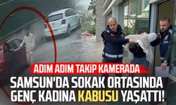 Samsun'da sokak ortasında genç kadına kabus