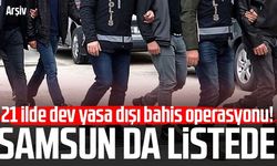 21 ilde dev yasa dışı bahis operasyonu! Samsun da listede