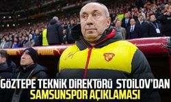 Göztepe Teknik Direktörü Stanimir Stoilov’dan Samsunspor açıklaması