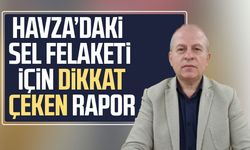 Havza’daki sel felaketi için dikkat çeken rapor