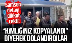 Samsun detayı dikkat çekti! “Kimliğiniz kopyalandı” diyerek dolandırdılar