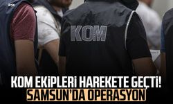 KOM ekipleri harekete geçti! Samsun’da operasyon