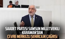 Saadet Partisi Samsun Milletvekili Mehmet Karaman’dan çevre merkezli şehircilik çağrısı