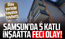 Samsun'da inşaattan düşen işçi hayatını kaybetti