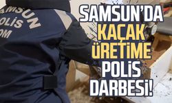 Samsun’da kaçak üretime polis darbesi!