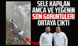 Sele kapılan amca ve yeğenin son görüntüleri ortaya çıktı