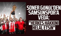 Soner Gönül’den Samsunspor’a veda: "Herkes hakkını helal etsin"