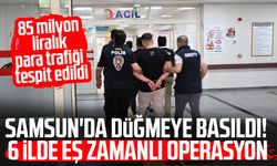 Samsun'da düğmeye basıldı! 6 ilde eş zamanlı operasyon