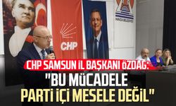 CHP Samsun İl Başkanı Mehmet Özdağ: "Bu mücadele parti içi mesele değil"