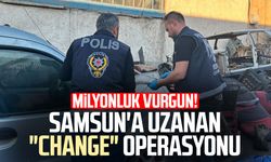 Milyonluk vurgun! Samsun'a uzanan "change" operasyonu