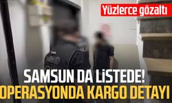 Samsun da listede! Operasyonda kargo detayı