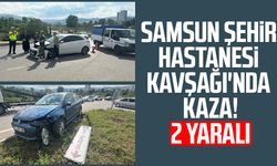 Samsun Şehir Hastanesi Kavşağı'nda yine kaza: 2 yaralı