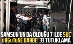 Samsun'un da olduğu 7 ilde suç örgütüne darbe! 33 tutuklama