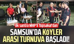 Samsun'da Köyler Arası Turnuva başladı! İlk santra MHP'li İlyas Topsakal'dan