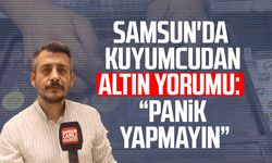 Samsun'da kuyumcudan altın yorumu: "Panik yapmayın"