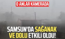 Samsun'da sağanak ve dolu etkili oldu! O anlar kamerada