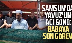 Samsun'da Hakan Yavuz'un acı günü: Babaya son görev