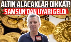 Altın alacaklar dikkat! Samsun'dan uyarı geldi