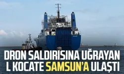 Dron saldırısına uğrayan L KOCATE Samsun’a ulaştı