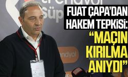 Fuat Çapa’dan hakem tepkisi: “Maçın kırılma anıydı”