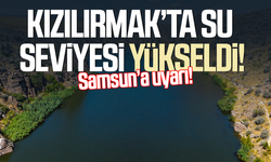 Kızılırmak'ta su seviyesi yükseldi! Samsun'a uyarı!