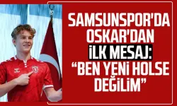 Samsunspor'da Oskar'dan ilk mesaj: “Ben yeni Holse değilim”