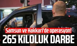 Samsun ve Hakkari'de operasyon! 265 kiloluk darbe