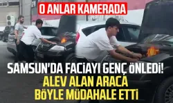 Samsun'da faciayı genç önledi! Alev alan araca böyle müdahale etti