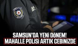 Samsun’da yeni dönem! Mahalle polisi artık cebinizde