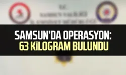 Samsun’da operasyon: 63 kilogram bulundu