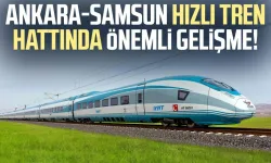 Ankara-Samsun hızlı tren hattında önemli gelişme!