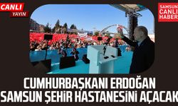 CANLI YAYIN | Cumhurbaşkanı Erdoğan Samsun Şehir Hastanesi'ni açacak