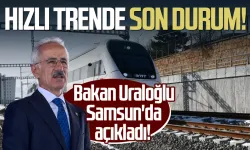 Bakan Uraloğlu Samsun'da açıkladı! Hızlı trende son durum
