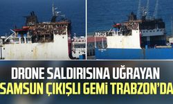 Drone saldırısına uğrayan Samsun çıkışlı gemi Trabzon’da