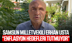 Samsun Milletvekili Erhan Usta: “Enflasyon hedefleri tutmuyor”