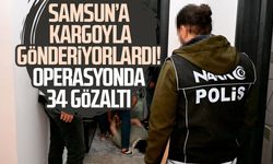 Samsun’a kargoyla gönderiyorlardı! Operasyonda 34 gözaltı