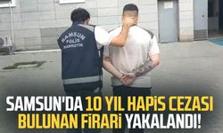 Samsun'da 10 yıl hapis cezası bulunan firari yakalandı!