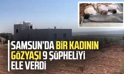 Samsun’da bir kadının gözyaşı 9 şüpheliyi ele verdi