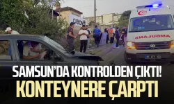 Samsun'da otomobil çöp konteynerine çarptı: 2 yaralı