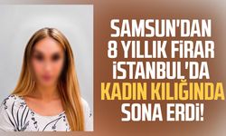 Samsun'dan 8 yıllık firar İstanbul'da kadın kılığında sona erdi!