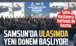 Samsun’da ulaşımda yeni dönem! Şehir Hastanesi hattında ilk kazma