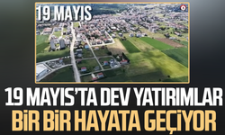19 Mayıs’ta dev yatırımlar bir bir hayata geçiyor