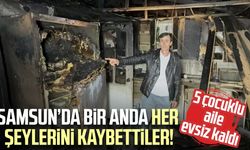 Samsun'da ev yangını: Tüm eşyalarını kaybeden aile evsiz kaldı