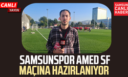 CANLI | Samsunspor Amed SF maçına hazırlanıyor