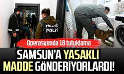 Samsun’a yasaklı madde gönderiyorlardı! Operasyonda 18 tutuklama