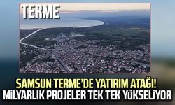 Samsun Terme’de yatırım atağı! Milyarlık projeler tek tek yükseliyor