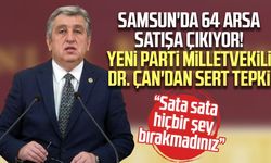 Samsun'da 64 arsa satışa çıkıyor! Milletvekili Dr. Murat Çan'dan sert tepki