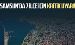 Samsun’da 7 ilçe için kritik uyarı!