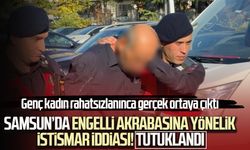 Samsun’da engelli akrabasına yönelik istismar iddiası! Tutuklandı