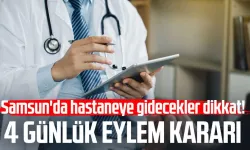 Samsun'da hastaneye gidecekler dikkat! 4 günlük eylem kararı